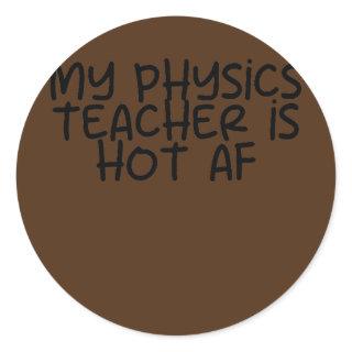 My Physics Teacher is Hot AF  Classic Round Sticker