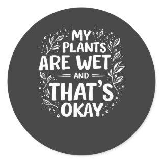 My Plants Are Wet And that's okay Gardening Lovers Classic Round Sticker