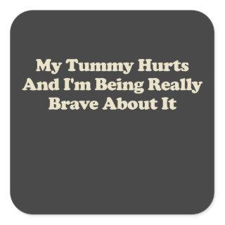 My Tummy Hurts And I'm Being Really Brave About It Square Sticker