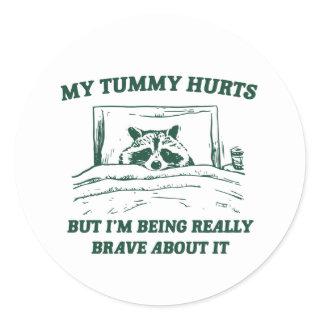 My Tummy Hurts But I'm Being Really Brave About It Classic Round Sticker