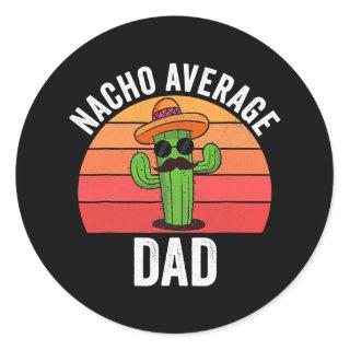 Nacho Average Dad Mexican Daddy Cinco de Mayo Classic Round Sticker