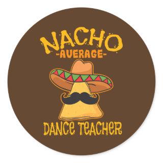 Nacho Average Dance Teacher Dance Instructor Classic Round Sticker