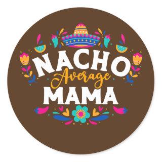 Nacho Average Mama Cinco De Mayo Mexican Matching Classic Round Sticker