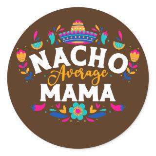 Nacho Average Mama Cinco De Mayo Mexican Matching Classic Round Sticker