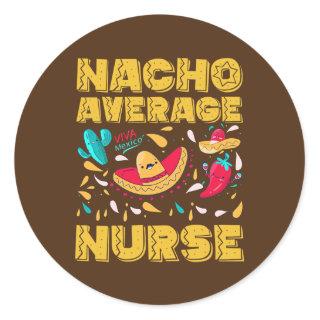 Nacho Average Nurse Cinco De Mayo Funny Mexican Classic Round Sticker
