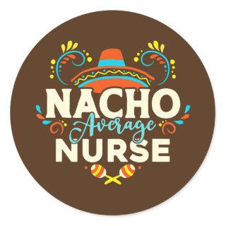 Nacho Average Nurse Cinco De Mayo Mexican Classic Round Sticker