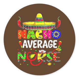 Nacho Average Nurse Fiesta Nursing Cinco De Mayo Classic Round Sticker