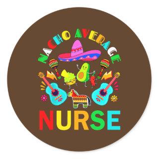Nacho Average Nurse Mexican Nurse Cinco de Mayo Classic Round Sticker