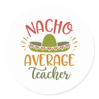 Nacho Average Teacher Best Teachers Classic Round Sticker