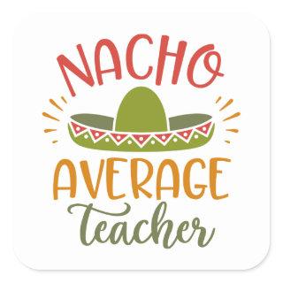 Nacho Average Teacher Best Teachers Square Sticker