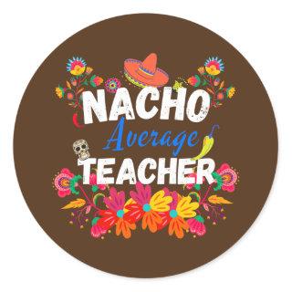 Nacho Average Teacher Cinco De Mayo Mexican Classic Round Sticker