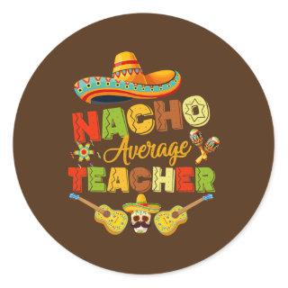 Nacho Average Teacher Cinco De Mayo Mexican Classic Round Sticker