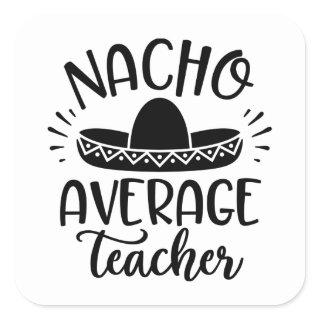 Nacho Average Teacher Teacher Ideas Square Sticker