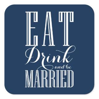 Navy Blue Eat, Drink and be Married Wedding Square Sticker