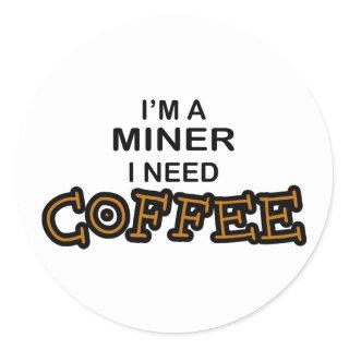 Need Cofee - Miner Classic Round Sticker