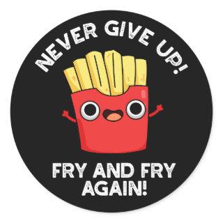 Never Give Up Fry And Fry Again Positive Pun  Classic Round Sticker