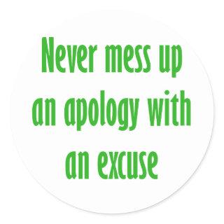 Never mess up an apology with an excuse classic round sticker