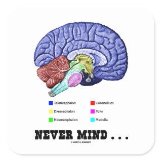 Never Mind ... (Brain Anatomy Psyche Humor) Square Sticker