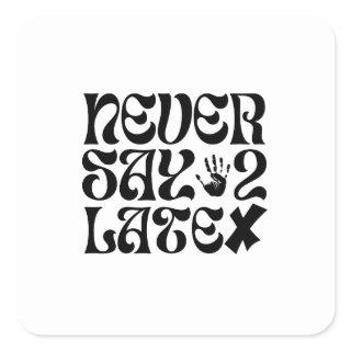 Never Say 2 Late Encouragement Phrase Square Sticker