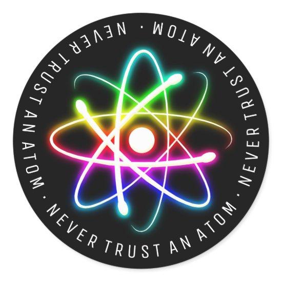 Never Trust an Atom | Funny Science Gifts Classic Round Sticker