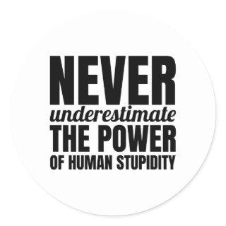 Never underestimate the power of human stupidity. classic round sticker