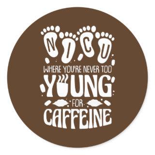 NICU Where You're Never Too Young For Caffeine Classic Round Sticker