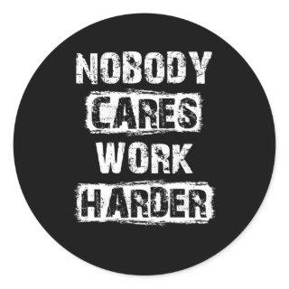 Nobody Cares Work Harder Classic Round Sticker