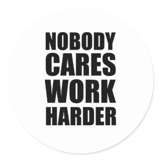 Nobody Cares Work Harder Fitness Workout Gym Gift  Classic Round Sticker