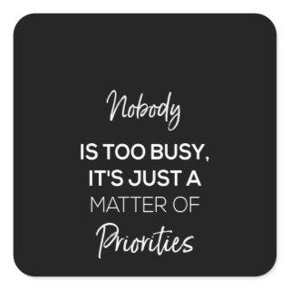 nobody's too busy it's just a matter of priorities square sticker