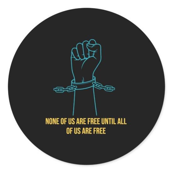 None of Us are Free Until All of Us are Free Classic Round Sticker