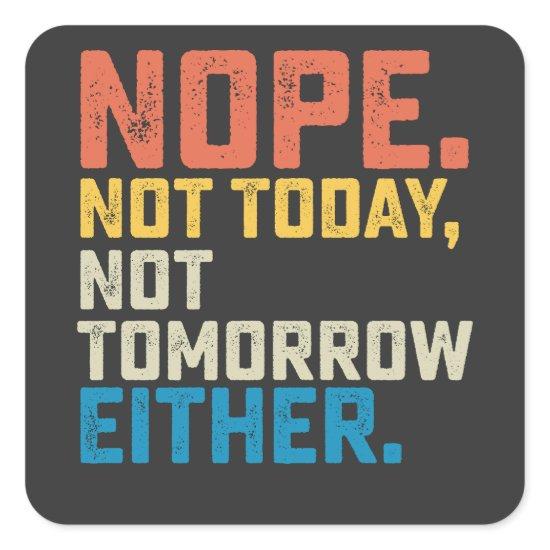 Nope Not Today Not Tomorrow Either Square Sticker