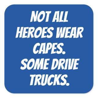 Not All Heroes Wear Capes Some Drive Trucks Square Sticker