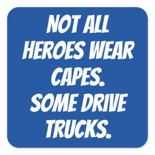 Not All Heroes Wear Capes Some Drive Trucks Square Sticker