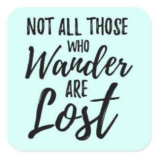 Not All Those Who Wander Are Lost Square Sticker