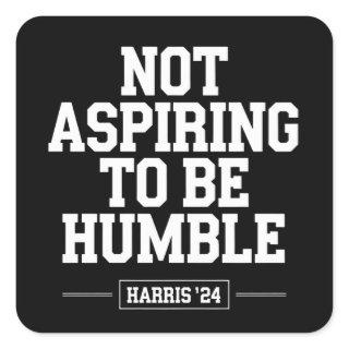 Not Aspiring to Be Humble Kamala Harris 2024  Square Sticker