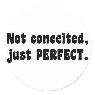 Not Conceited, Just Perfect Classic Round Sticker
