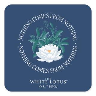 Nothing Comes From Nothing - The White Lotus Square Sticker