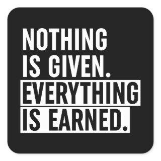 Nothing Is Given Everything Is Earned Square Sticker