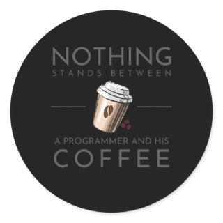 Nothing Stands Between A Programmer And His Coffee Classic Round Sticker