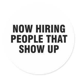 Now Hiring People That Show Up Classic Round Sticker