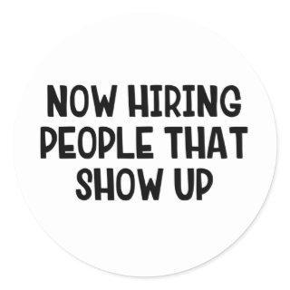 Now Hiring People That Show Up Classic Round Sticker
