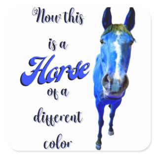 Now This Is A Horse Of A Different Color in Blue Square Sticker