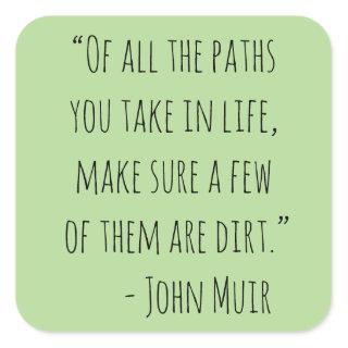 Of All the Paths You Take John Muir Quote Square Sticker