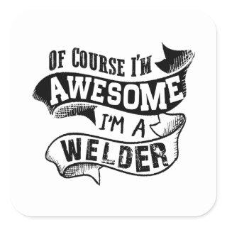 Of Course I'm Awesome I'm a Welder Square Sticker