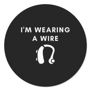 Of Hearing I'm Wearing A Wire Hearing Aid  Classic Round Sticker