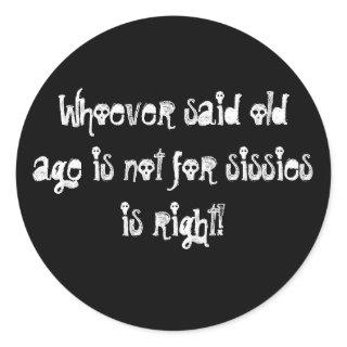 Old Age is Not for Sissies! Classic Round Sticker