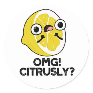 OMG Citrusly Funny Fruit Citrus Pun  Classic Round Sticker