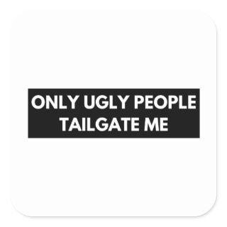 Only Ugly People Tailgate Me Square Sticker