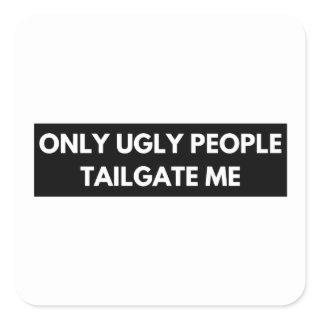 Only Ugly People Tailgate Me Square Sticker