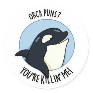 Orca Puns You're Killin Me Funny Killer Whale Pun  Classic Round Sticker